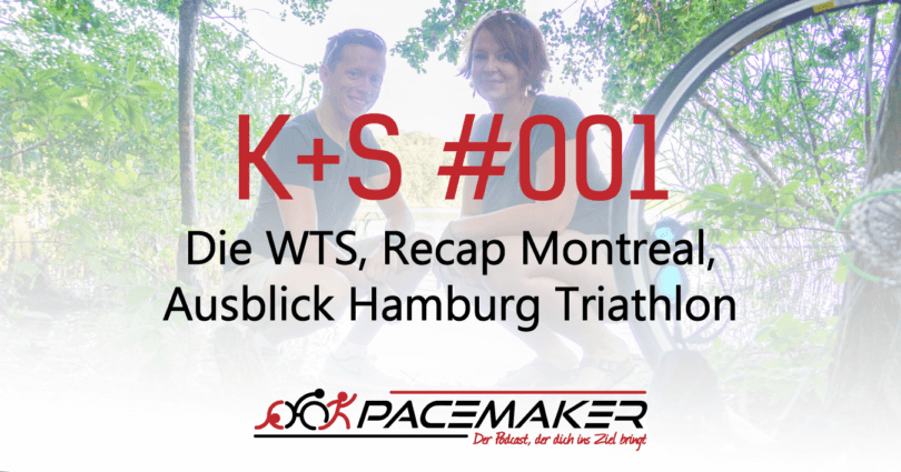 K+S 001: Die WTS, Recap Montreal, Ausblick Hamburg Triathlon